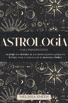 Astrología para Principiantes: Descubre los Misterios de los Signos, Planetas y Casas en tu Carta...