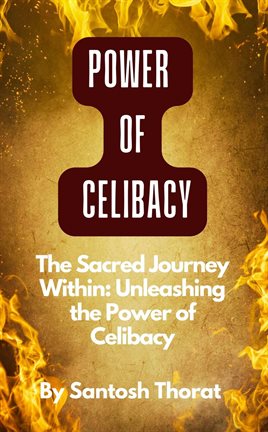 Cover image for The Sacred Journey Within: Unleashing the Power of Celibacy