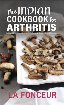 Cover image for The Indian Cookbook for Arthritis : Delicious Anti-Inflammatory Indian Vegetarian Recipes to Redu...