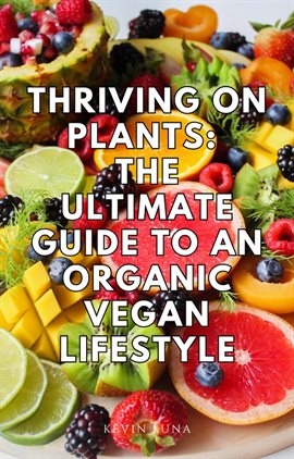 Cover image for Thriving on Plants: The Ultimate Guide to an Organic Vegan Lifestyle