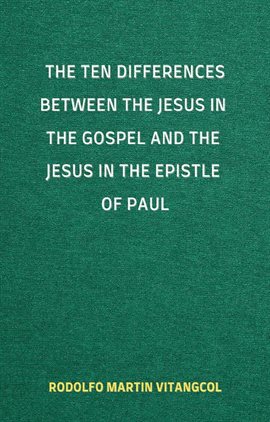 Cover image for The Ten Differences between the Jesus in the Gospel and the Jesus in the Epistle of Paul