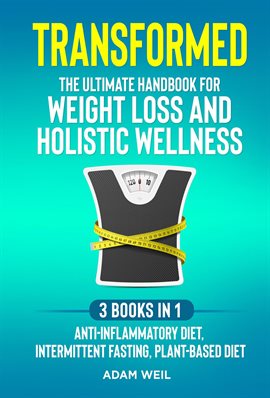 Cover image for Transformed: The Ultimate Handbook for Weight Loss and Holistic Wellness - 3 Books in 1: Anti-Inflam