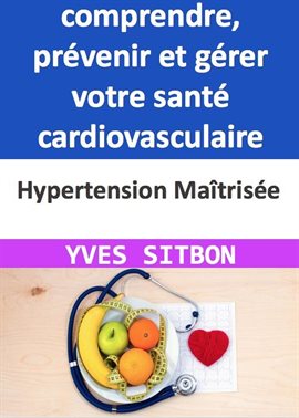 Cover image for Hypertension Maîtrisée : Guide complet pour comprendre, prévenir et gérer votre santé cardiovascu...
