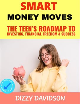 Cover image for Smart Money Moves: The Teen's Roadmap to Investing, Financial Freedom & Success