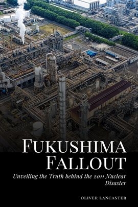 Cover image for Fukushima Fallout: Unveiling the Truth behind the 2011 Nuclear Disaster