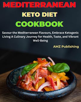 Cover image for Mediterranean Keto Diet Cookbook: Savour the Mediterranean Flavours, Embrace Ketogenic Living a Culi