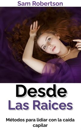 Cover image for Desde Las Raíces: Métodos para lidiar con la caída capilar