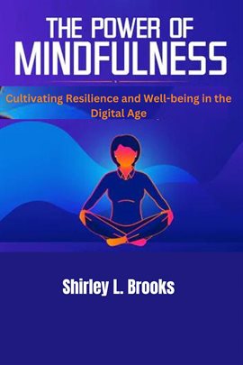Cover image for The Power of Mindfulness: Cultivating Resilience and Well-Being in the Digital Age