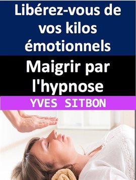 Cover image for Maigrir par l'hypnose: Libérez-vous de vos kilos émotionnels