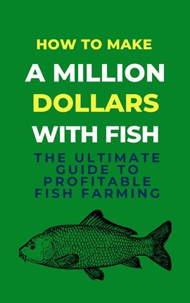 Cover image for How to Make a Million Dollars With Fish: The Ultimate Guide to Profitable Fish Farming