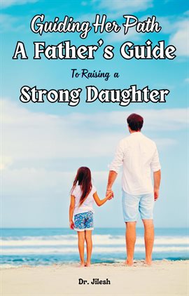 Cover image for Guiding Her Path: A Father's Guide to Raising a Strong Daughter