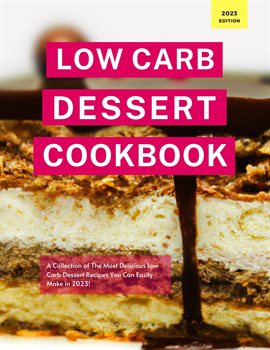 Cover image for Low Carb Dessert Cookbook: A Collection of the Most Delicious Low Carb Dessert Recipes You Can Easil