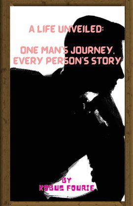 Cover image for A Life Unveiled: One Man's Journey, Every Person's Story