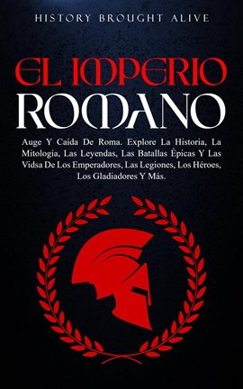 Cover image for EL IMPERIO ROMANO: Auge Y Caída De Roma. Explora La Historia, La Mitología, Las Leyendas, Las Bat...