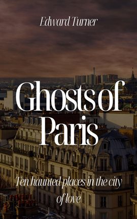 Cover image for Ghosts of Paris: Ten Haunted Places in the City of Love