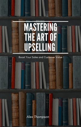 Cover image for Mastering the Art of Upselling