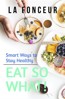 Cover image for Eat So What! Smart Ways To Stay Healthy