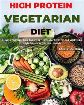 Cover image for High Protein Vegetarian Diet  : Elevate Your Nutrition: Satisfying Recipes for Strength and Vital...