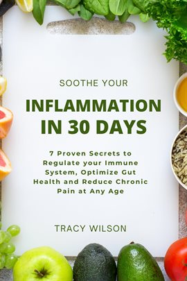 Imagen de portada para Soothe your Inflammation in 30 Days: 7 Proven Secrets to Regulate your Immune System, Optimize Gut H