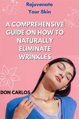 Cover image for Rejuvenate Your Skin: A Comprehensive Guide on How to Naturally Eliminate Wrinkles