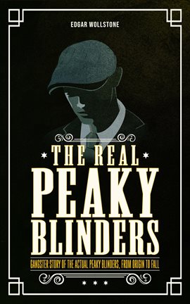 Cover image for The Real Peaky Blinders: Gangster Story of the Actual Peaky Blinders, From Origin to Fall