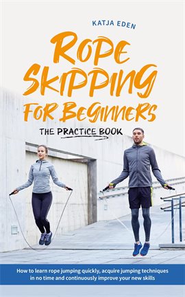 Imagen de portada para Rope Skipping for Beginners - The Practice Book: How to Learn Rope Jumping Quickly, Acquire Jumping