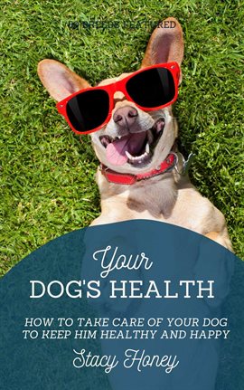 Cover image for Your Dog's Health: How to Take Care of Your Dog to Keep Him Healthy and Happy