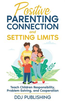 Cover image for Positive Parenting Connection and Setting Limits. Teach Children Responsibility, Problem-Solving, an