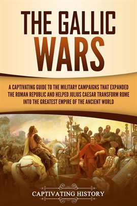 Cover image for The Gallic Wars: A Captivating Guide to the Military Campaigns that Expanded the Roman Republic and