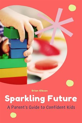 Cover image for Sparkling Future A Parent's Guide to Confident Kids
