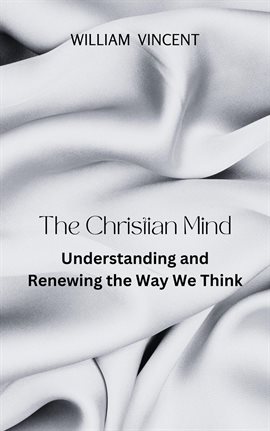 Cover image for The Christian Mind: Understanding and Renewing the Way We Think