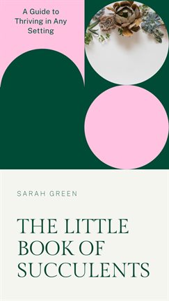 Cover image for The Little Book of Succulents: A Guide to Thriving in Any Setting