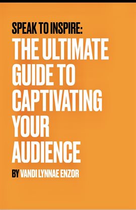 Cover image for Speak to Inspire: The Ultimate Guide to Captivating Your Audience