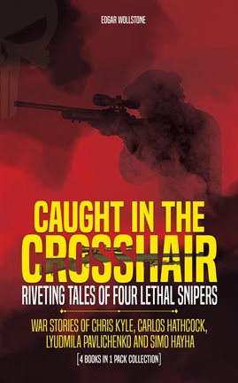 Cover image for Caught in the Crosshair - Riveting Tales of Four Lethal Snipers War Stories of Chris Kyle, Carlos Ha