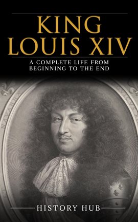 Cover image for King Louis XIV: A Complete Life from Beginning to the End