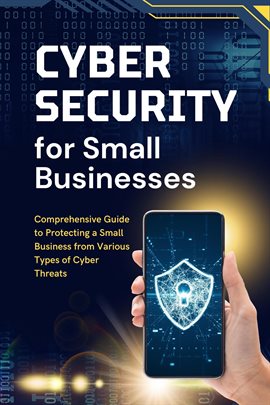 Cover image for Cybersecurity for Small Businesses: Comprehensive Guide to Protecting a Small Business From Various