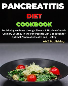 Cover image for Pancreatitis Diet Cookbook: Reclaiming Wellness Through Flavor a Nutrient-Centric Culinary Journey I