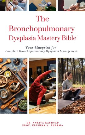 Cover image for The Bronchopulmonary Dysplasia Mastery Bible: Your Blueprint for Complete Bronchopulmonary Dysplasia