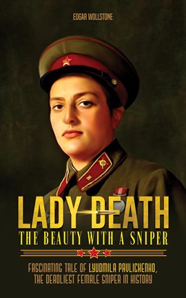 Cover image for Lady Death - The Beauty With a Sniper: Fascinating Tale of Lyudmila Pavlichenko, the Deadliest F