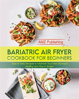 Cover image for Bariatric Air Fryer Cookbook for Beginners: Easy & Tasty Recipes to Maintain Your New Stomach Health