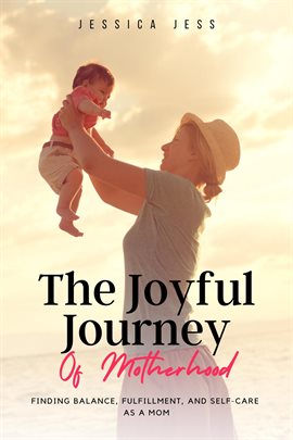 Cover image for The Joyful Journey of Motherhood: Finding Balance, Fulfillment, and Self-Care as a Mom