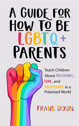 Cover image for A Guide for How to Be LGBTQ+ Parents: Teach Children About Tolerance, Love, and Acceptance in a Pola