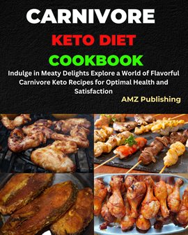 Cover image for Carnivore Keto Diet Cookbook: Indulge in Meaty Delights Explore a World of Flavorful Carnivore Keto