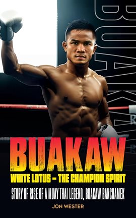 Imagen de portada para Buakaw, - White Lotus - The Champion Spirit: Story of Rise of a Muay Thai Legend, Buakaw Banchamek