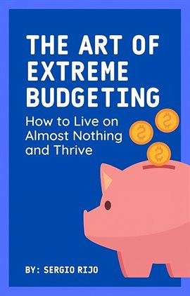Cover image for The Art of Extreme Budgeting: How to Live on Almost Nothing and Thrive