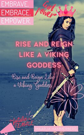 Cover image for Rise and Reign Like a Viking Goddess: A Modern Woman's Guide to Tapping into Her Inner Power, Confid