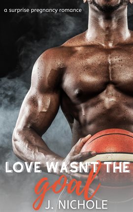 Cover image for Love Wasn't the Goal: A Surprise Pregnancy Romance