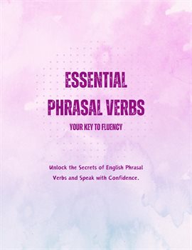 Cover image for Essential Phrasal Verbs: Your Key to Fluency