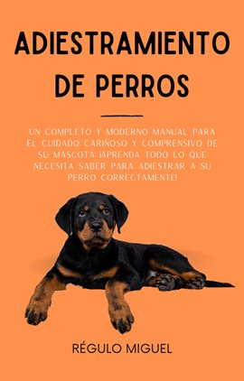 Cover image for Adiestramiento de Perros: Un Completo y Moderno Manual Para el Cuidado Cariñoso y Comprensivo de