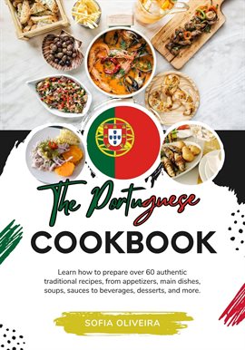 Cover image for The Portuguese Cookbook: Learn How to Prepare Over 60 Authentic Traditional Recipes, From Appetizers